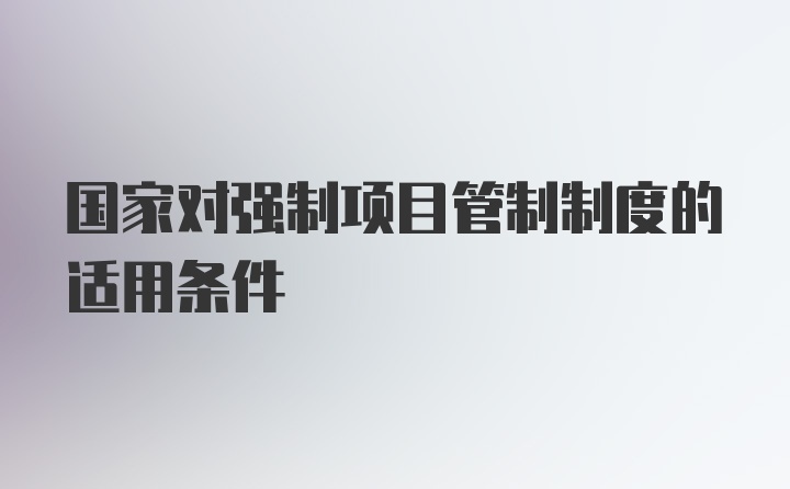 国家对强制项目管制制度的适用条件