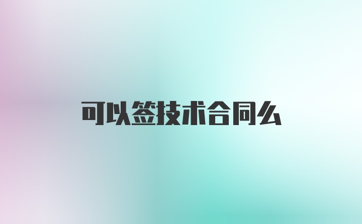 可以签技术合同么