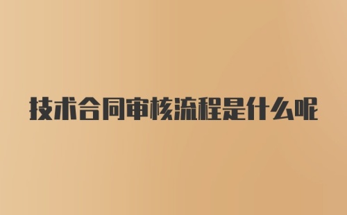 技术合同审核流程是什么呢