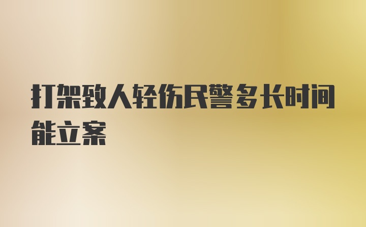 打架致人轻伤民警多长时间能立案