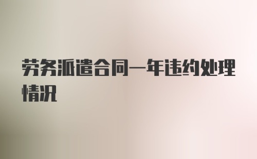 劳务派遣合同一年违约处理情况