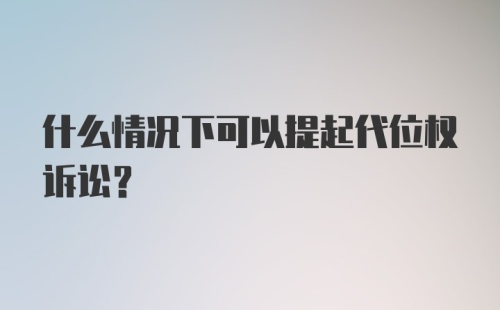 什么情况下可以提起代位权诉讼？