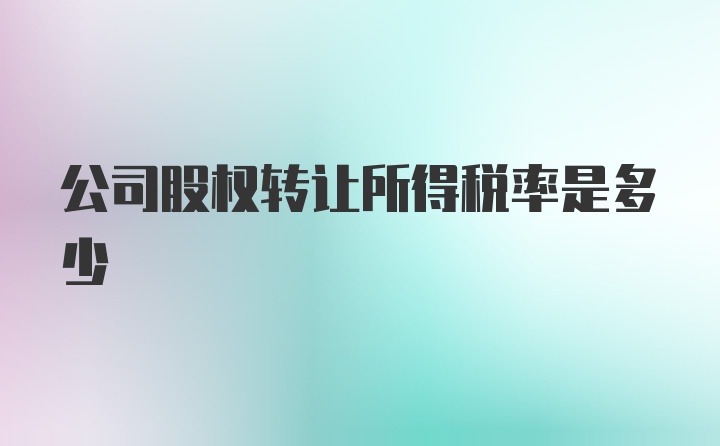 公司股权转让所得税率是多少