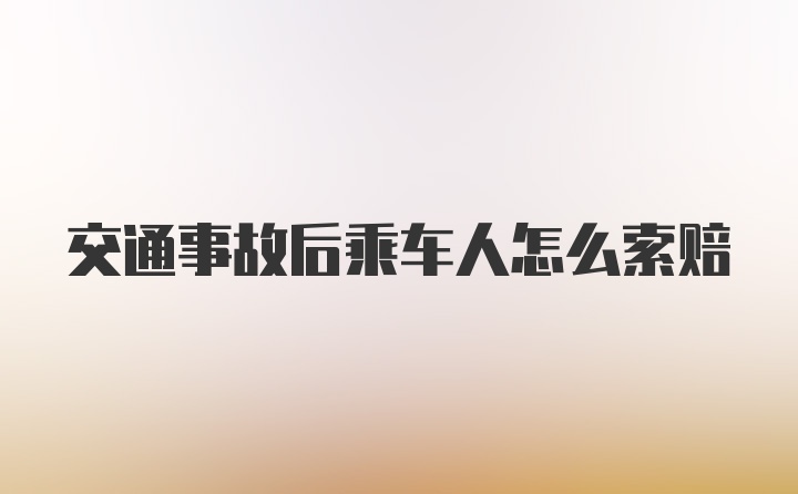 交通事故后乘车人怎么索赔