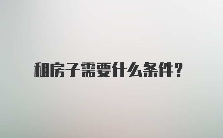 租房子需要什么条件？