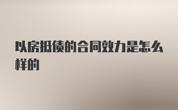 以房抵债的合同效力是怎么样的