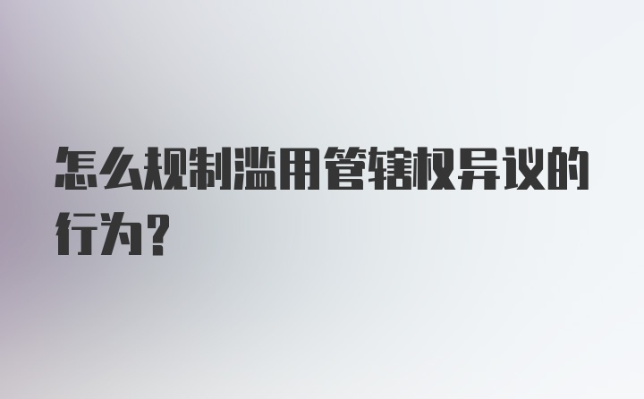 怎么规制滥用管辖权异议的行为？