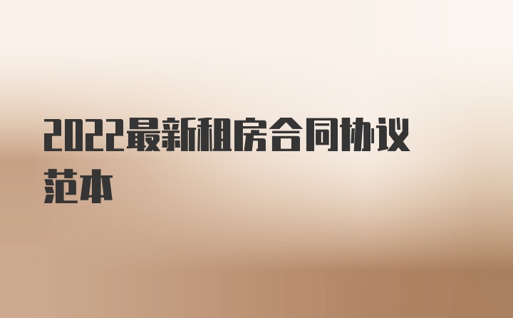 2022最新租房合同协议范本