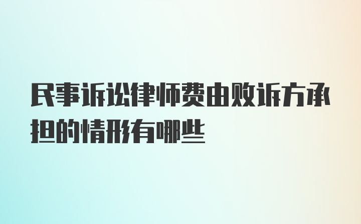 民事诉讼律师费由败诉方承担的情形有哪些