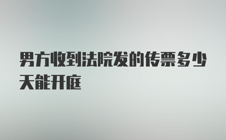 男方收到法院发的传票多少天能开庭