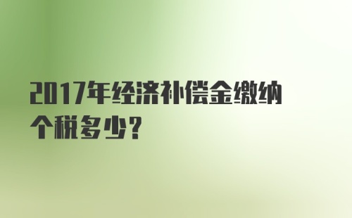 2017年经济补偿金缴纳个税多少？