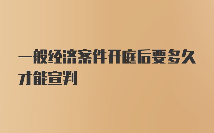 一般经济案件开庭后要多久才能宣判