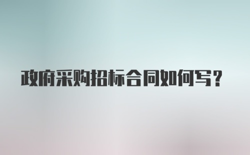 政府采购招标合同如何写？