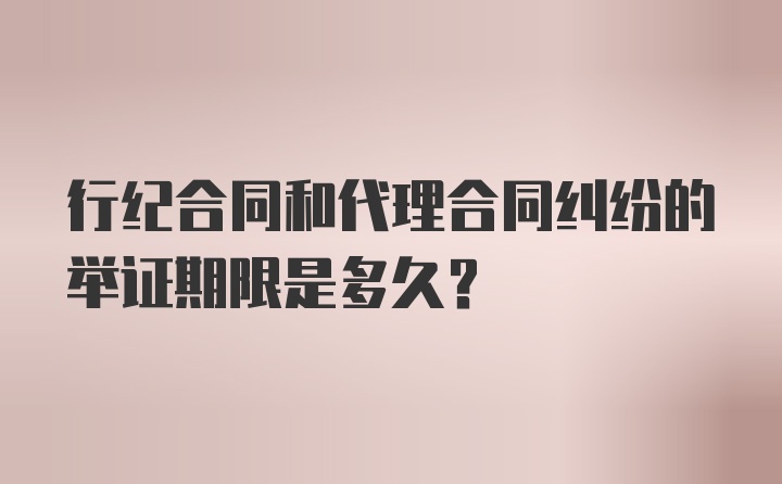 行纪合同和代理合同纠纷的举证期限是多久？