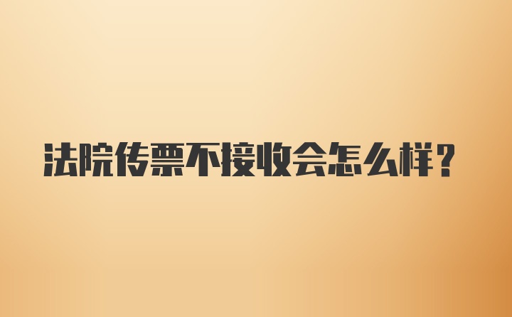 法院传票不接收会怎么样？