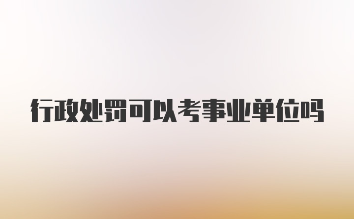 行政处罚可以考事业单位吗