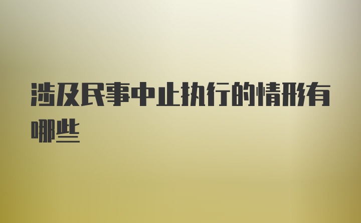 涉及民事中止执行的情形有哪些