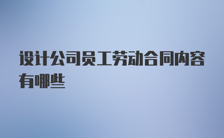 设计公司员工劳动合同内容有哪些