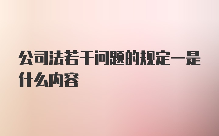 公司法若干问题的规定一是什么内容