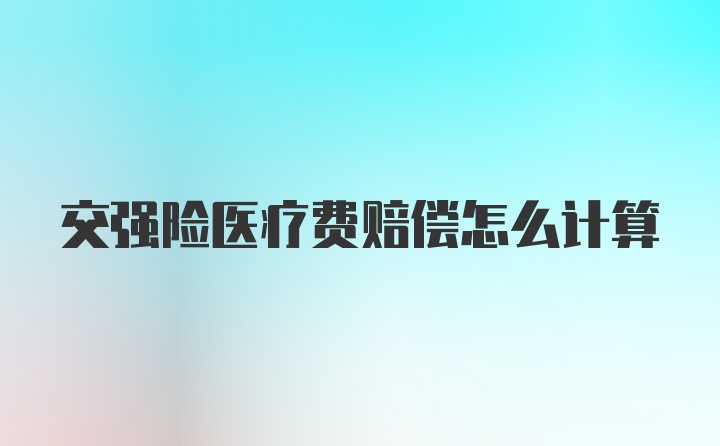 交强险医疗费赔偿怎么计算