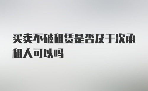 买卖不破租赁是否及于次承租人可以吗