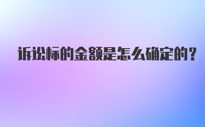 诉讼标的金额是怎么确定的？