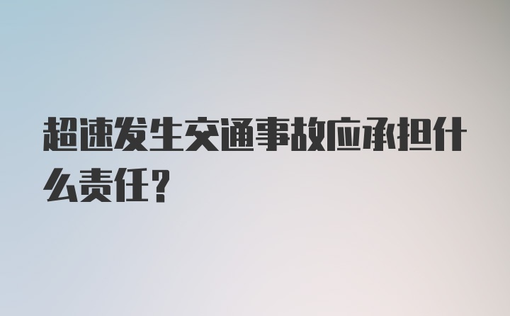 超速发生交通事故应承担什么责任？