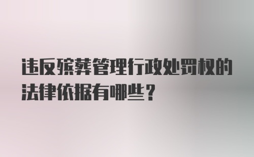 违反殡葬管理行政处罚权的法律依据有哪些?