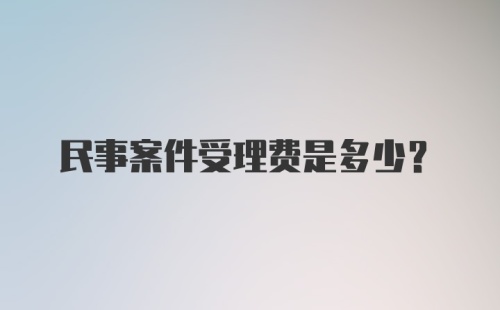 民事案件受理费是多少？