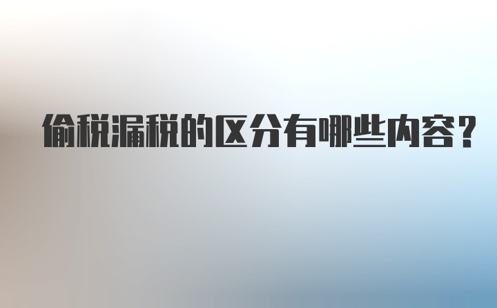 偷税漏税的区分有哪些内容?