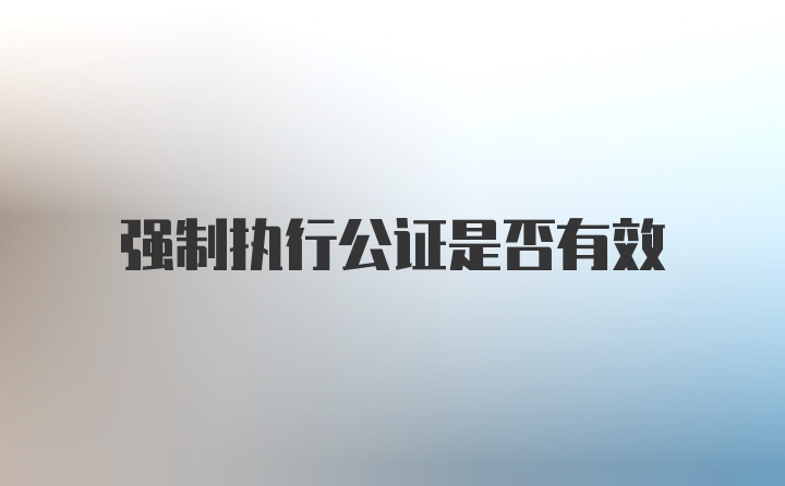 强制执行公证是否有效