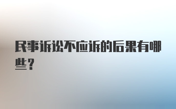 民事诉讼不应诉的后果有哪些？