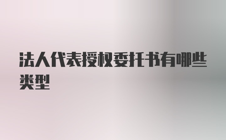 法人代表授权委托书有哪些类型