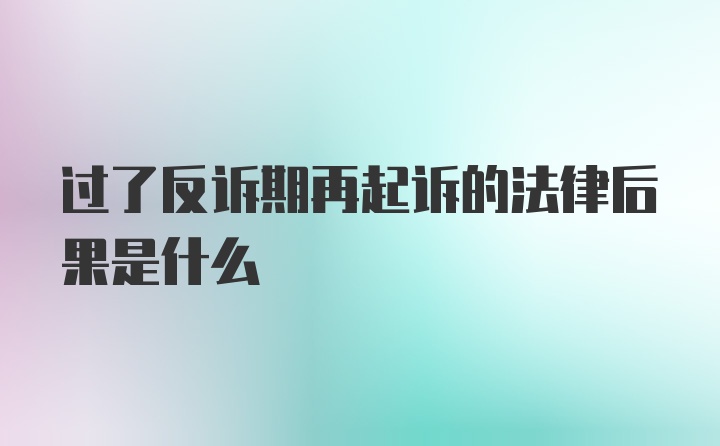 过了反诉期再起诉的法律后果是什么