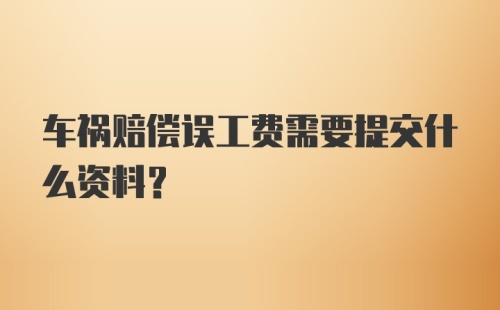 车祸赔偿误工费需要提交什么资料？