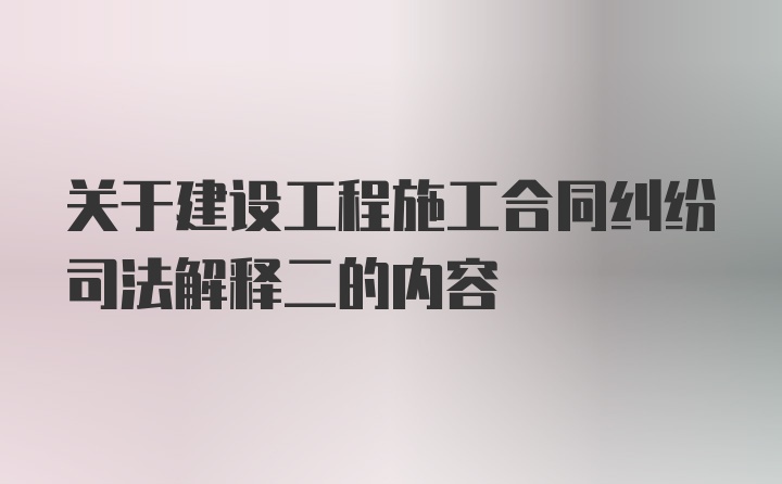 关于建设工程施工合同纠纷司法解释二的内容