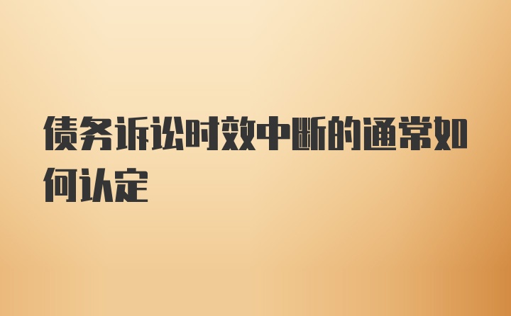 债务诉讼时效中断的通常如何认定