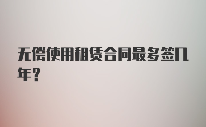 无偿使用租赁合同最多签几年？