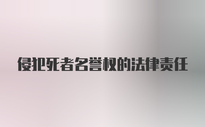 侵犯死者名誉权的法律责任