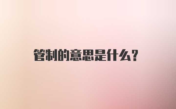 管制的意思是什么？