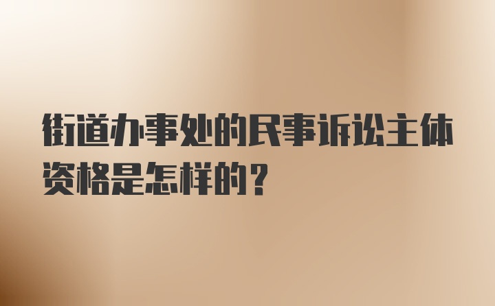 街道办事处的民事诉讼主体资格是怎样的?