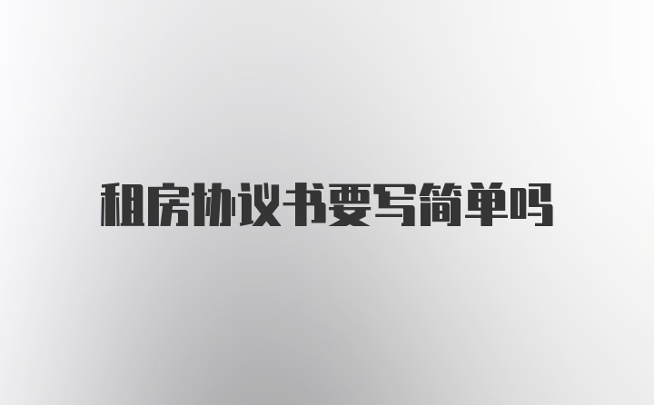 租房协议书要写简单吗