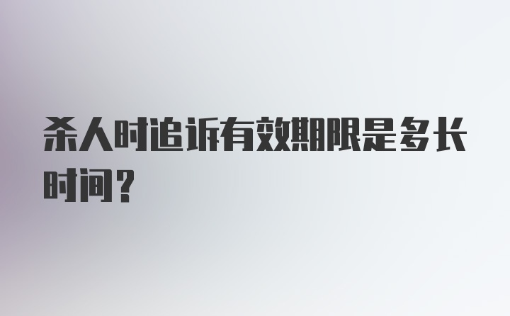 杀人时追诉有效期限是多长时间？