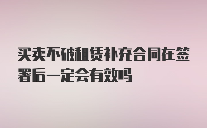 买卖不破租赁补充合同在签署后一定会有效吗