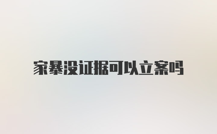 家暴没证据可以立案吗