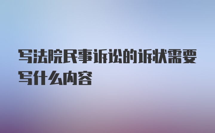 写法院民事诉讼的诉状需要写什么内容