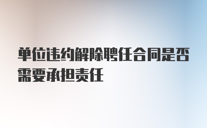 单位违约解除聘任合同是否需要承担责任