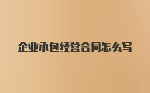 企业承包经营合同怎么写