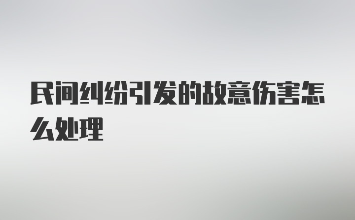 民间纠纷引发的故意伤害怎么处理