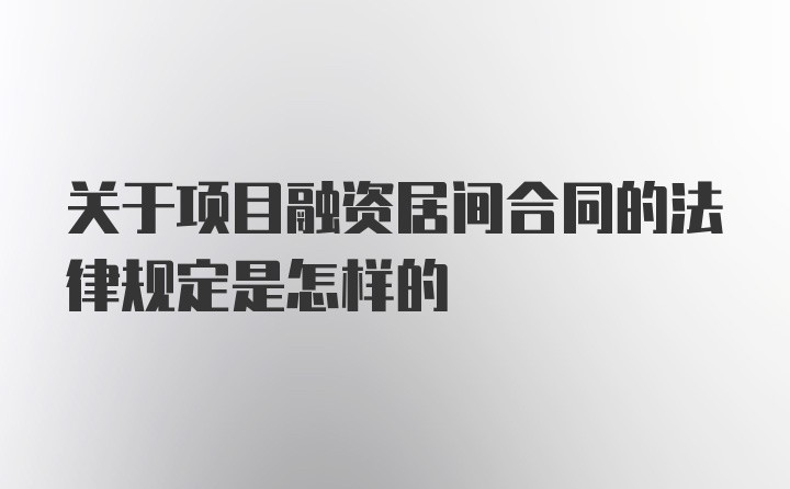 关于项目融资居间合同的法律规定是怎样的